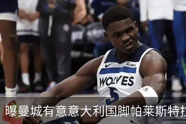 曝曼城有意意大利国脚帕莱斯特拉 若加盟将与努涅斯竞争